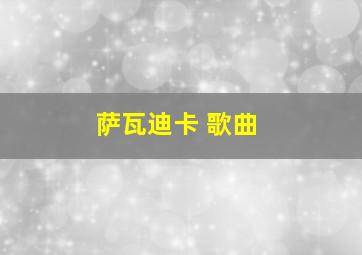 萨瓦迪卡 歌曲